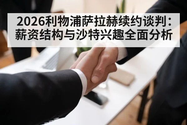 2026利物浦萨拉赫续约谈判：薪资结构与沙特兴趣全面分析