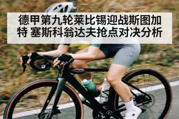 德甲第九轮莱比锡迎战斯图加特 塞斯科翁达夫抢点对决分析